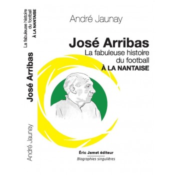 José Arribas La fabuleuse histoire du football à la nantaise